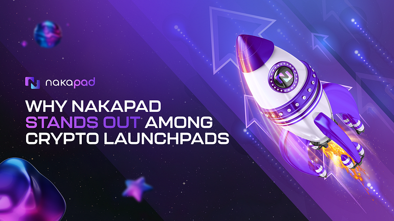 Why Nakapad Stands Out Among Crypto Launchpads