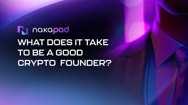 Insights from Nakapad: What Does It Take to Be a Good Crypto Founder?